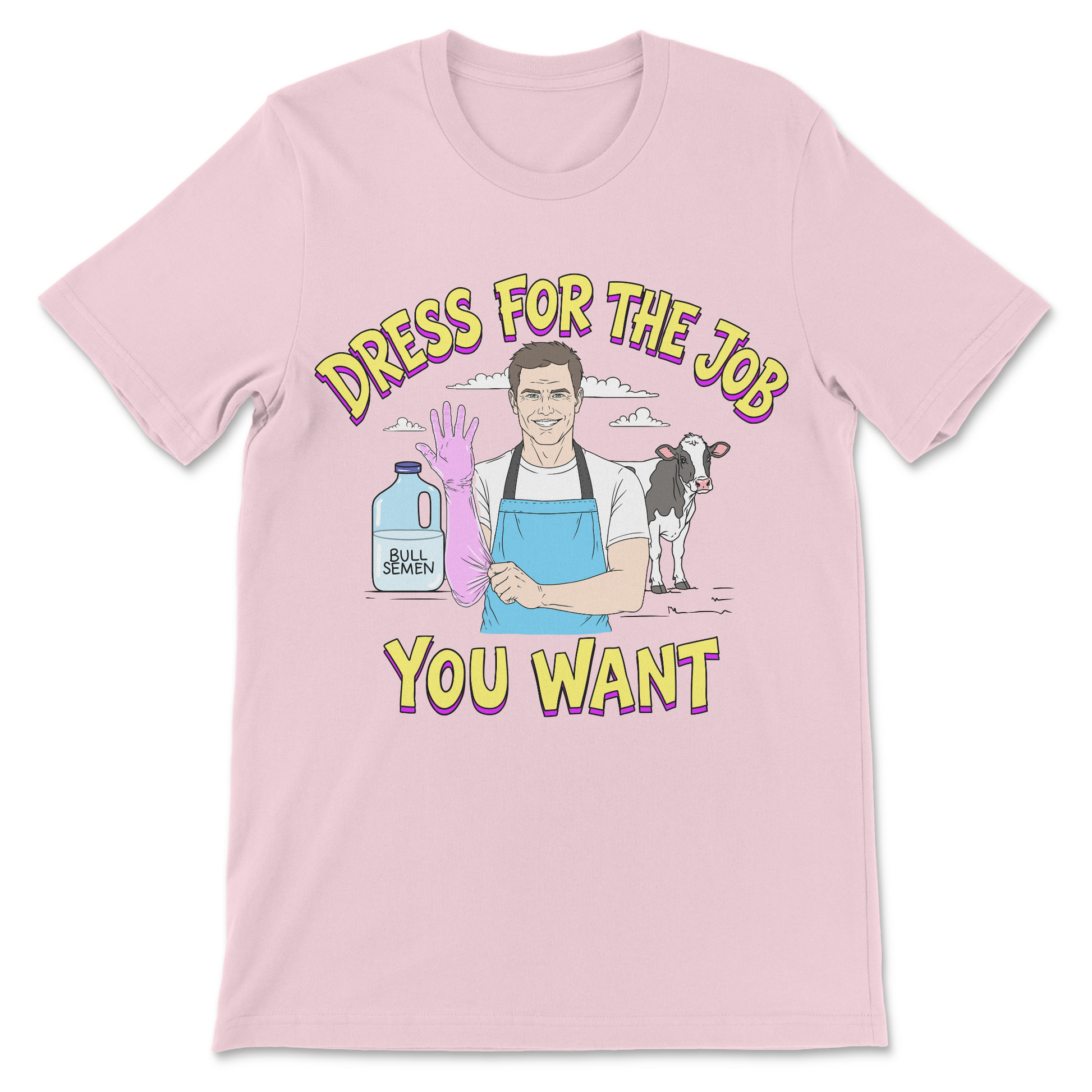 Graphic tee with a cow semen illustration and Dress for the Job You Want joke.
