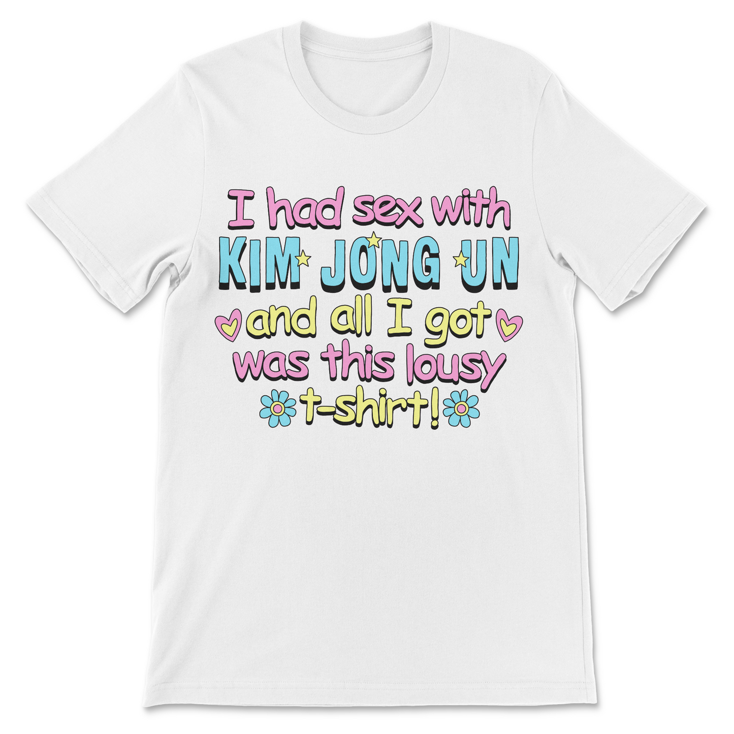 Political humor shirt with the slogan "I Had Sex With Kim Jong Un And All I Got Was This Lousy T-Shirt."

