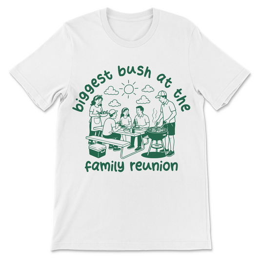 Funny offensive ladies shirt featuring the phrase "Biggest Bush at the Family Reunion."
