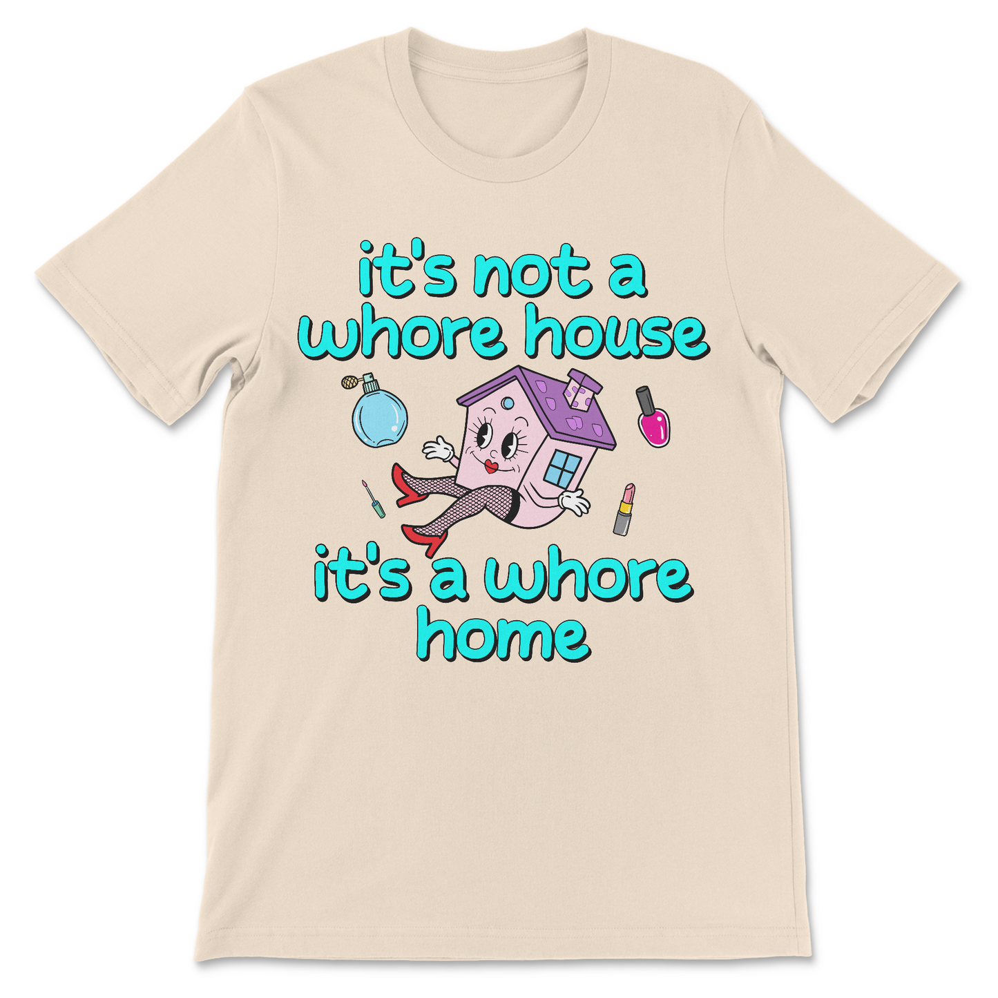Dark humor t shirt reading it’s not a whore house it’s a whore home
