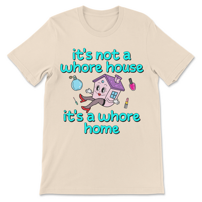 Dark humor t shirt reading it’s not a whore house it’s a whore home
