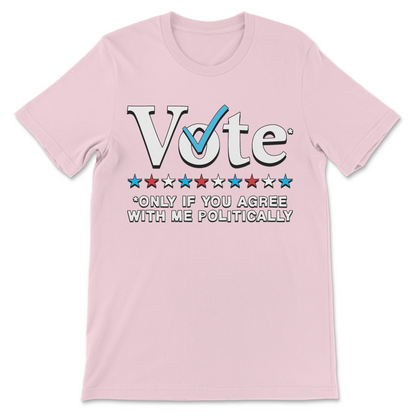 Sarcastic political humor shirt with Vote Only If You Agree With Me Politically slogan