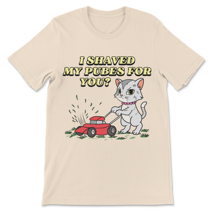 I Shaved My Pubes For You? T-Shirt