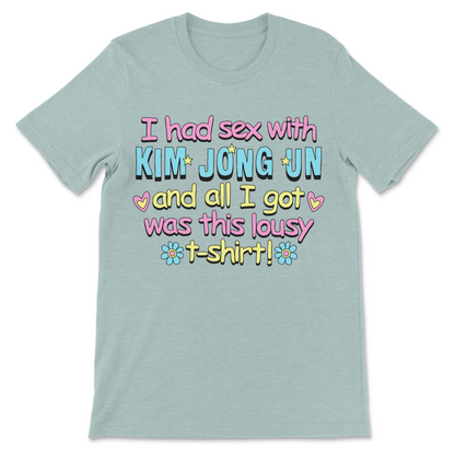 Dark humor graphic shirt featuring a joke about Kim Jong Un and a lousy t-shirt.
