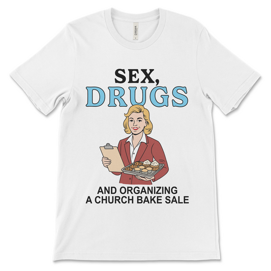 Funny church shirt with the phrase "Sex, Drugs, and Organizing a Church Bake Sale." Perfect for fans of inappropriate religious humor and offensive meme clothing.