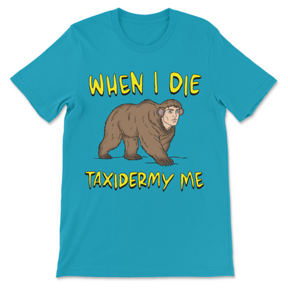 Dark humor death shirt reading When I Die Taxidermy Me with weird anthropomorphic bear illustration
