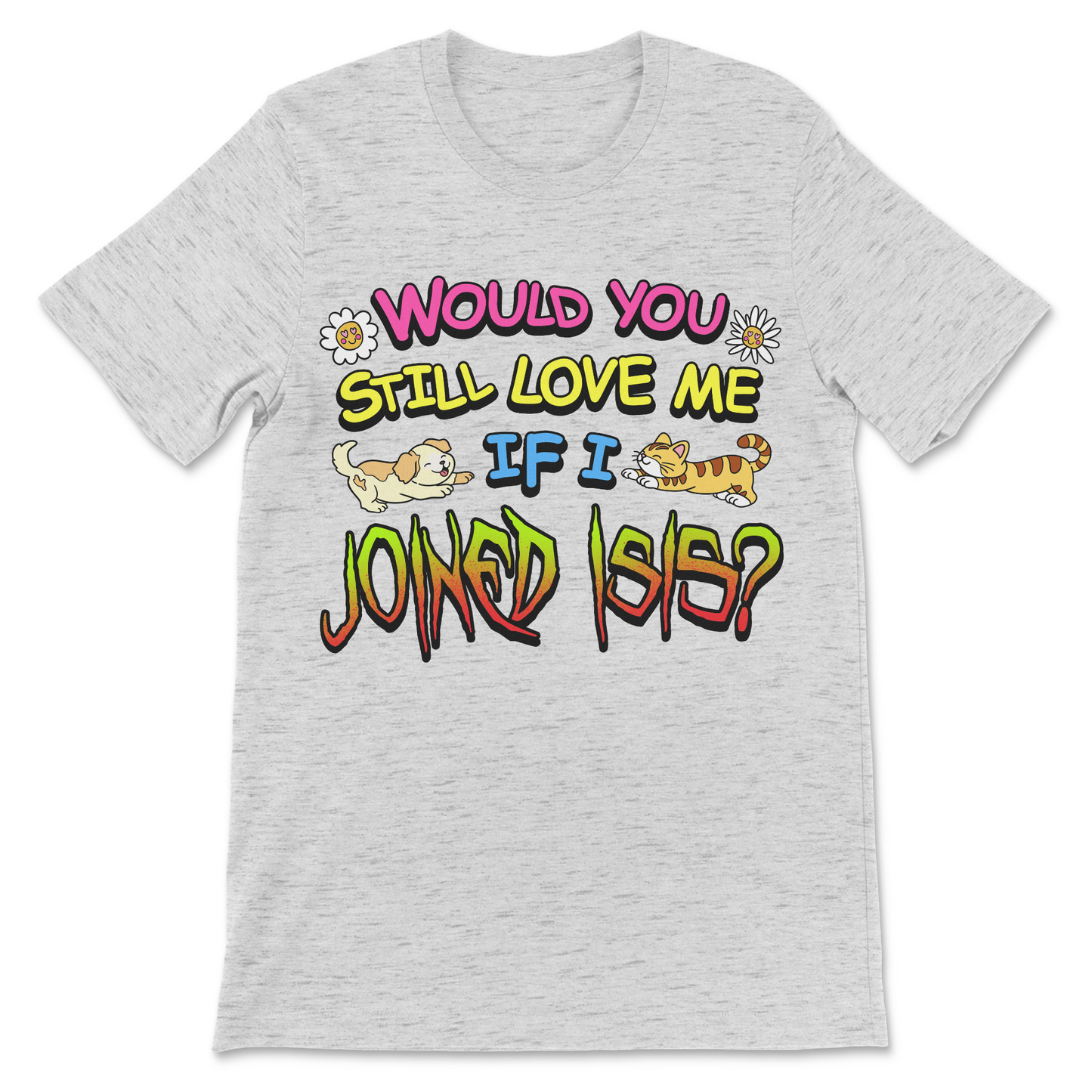Would You Still Love Me controversial sarcastic shirt
