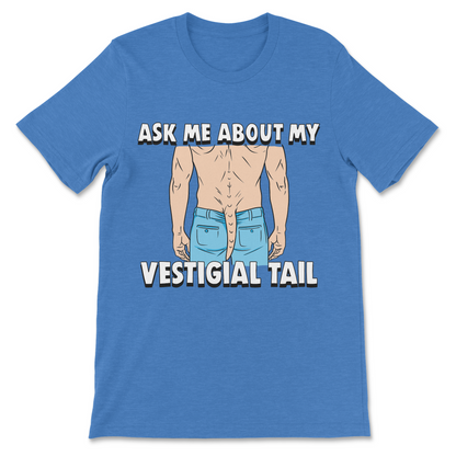 Ask Me About My Vestigial Tail gross meme shirt
