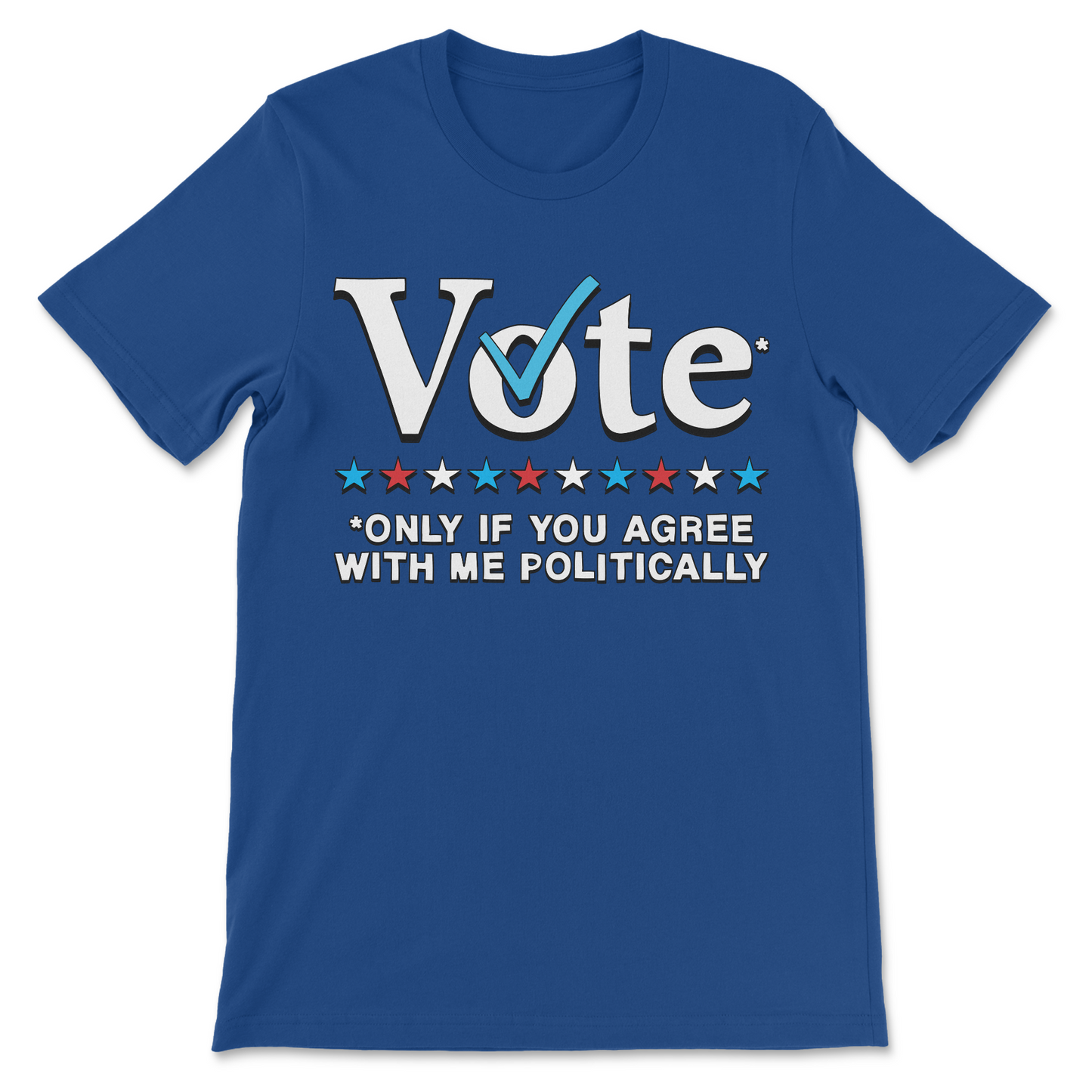 Funny voting meme shirt saying Vote Only If You Agree With Me Politically