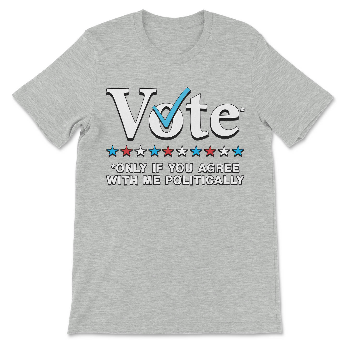 Ironic political satire shirt with the slogan Vote Only If You Agree With Me Politically