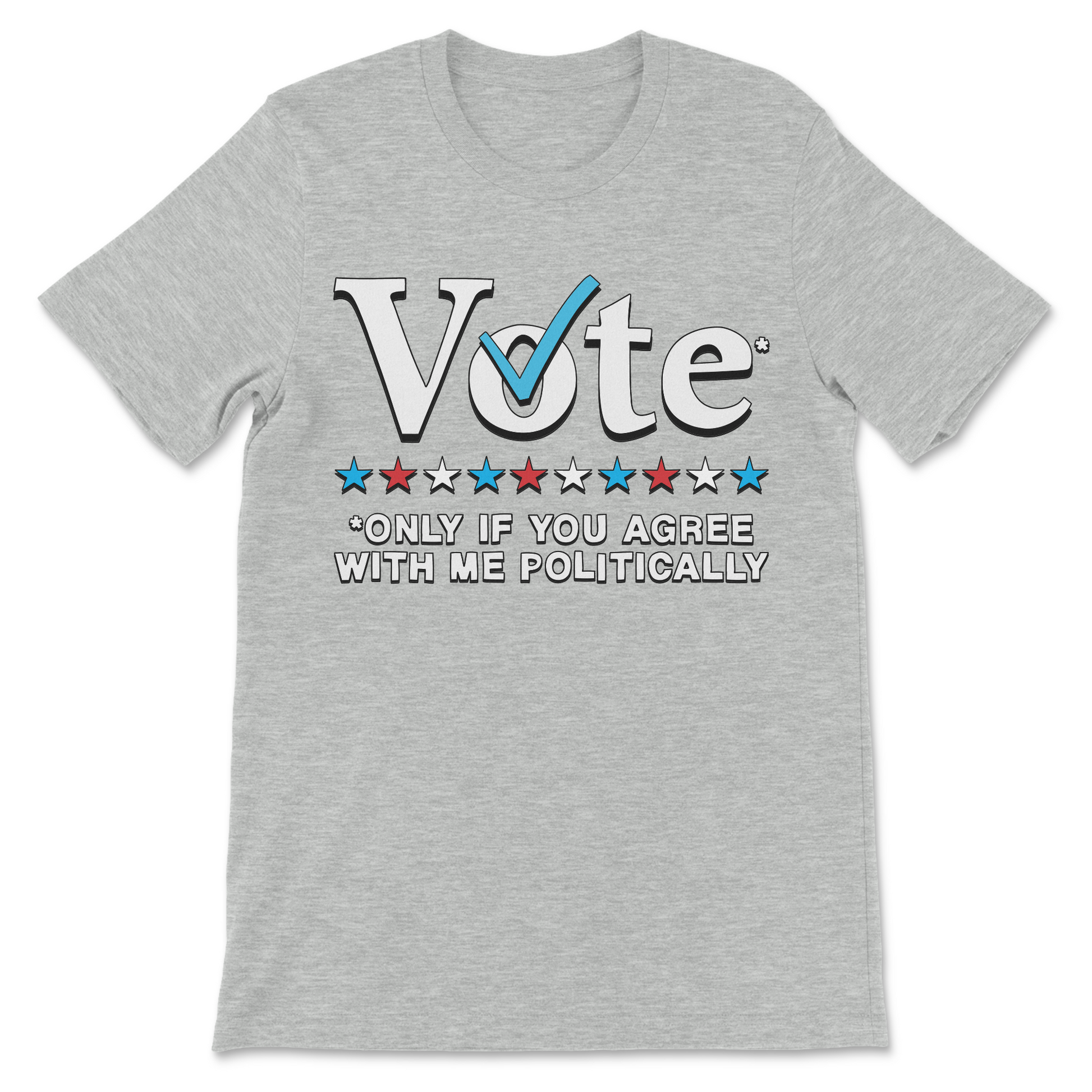 Ironic political satire shirt with the slogan Vote Only If You Agree With Me Politically