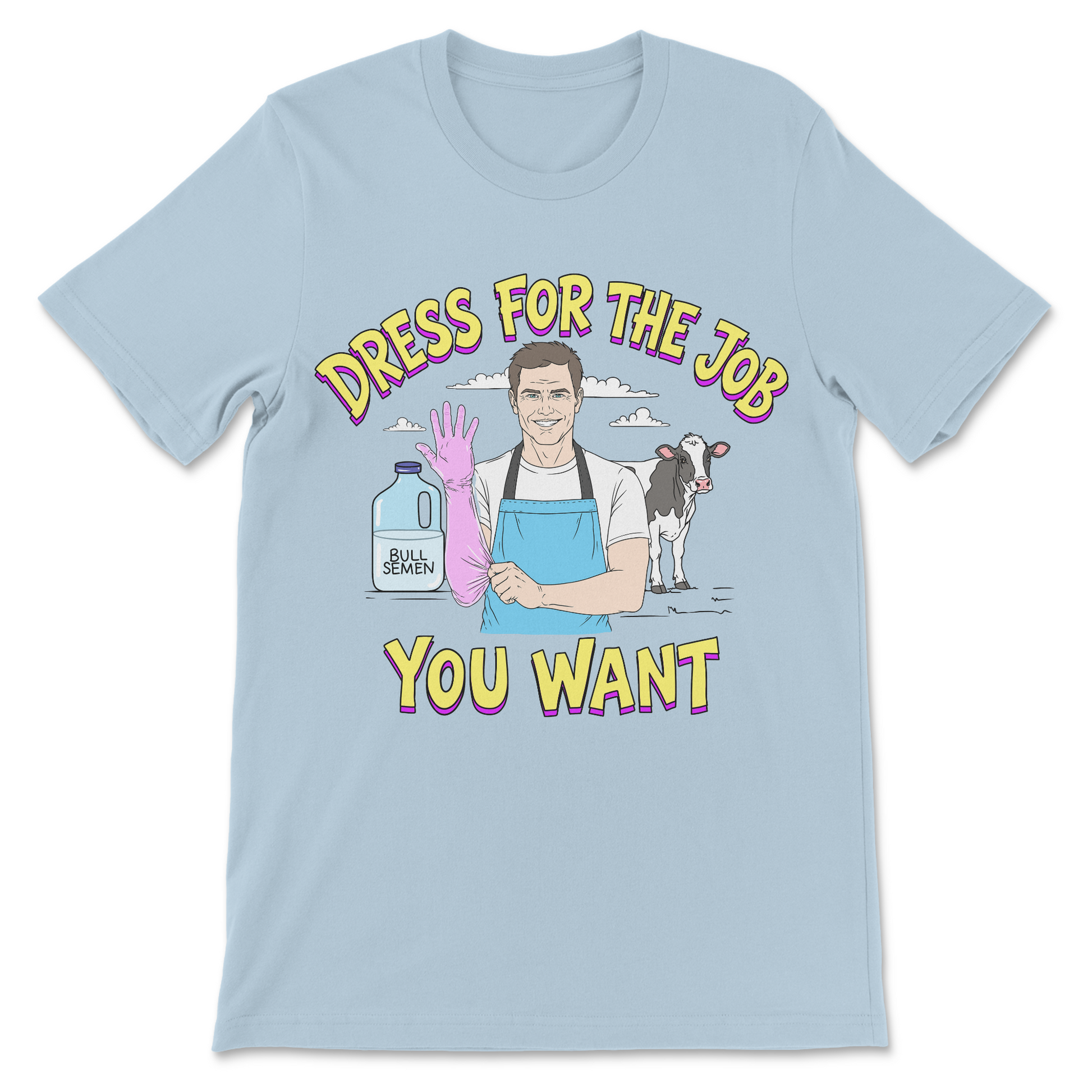 Funny work shirt with Dress for the Job You Want and an artificial insemination joke.
