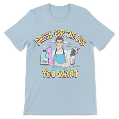 Funny work shirt with Dress for the Job You Want and an artificial insemination joke.
