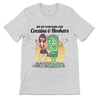 Tshirt with the phrase We Go Together Like Cocaine and Hookers, an offensive meme shirt with drug reference and vulgar relationship humor.