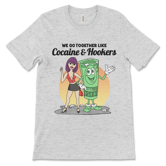 Tshirt with the phrase We Go Together Like Cocaine and Hookers, an offensive meme shirt with drug reference and vulgar relationship humor.