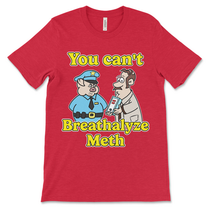 funny drugs shirt with the phrase You Can’t Breathalyze Meth, an offensive meme shirt with dark meme humor and unhinged graphic.
