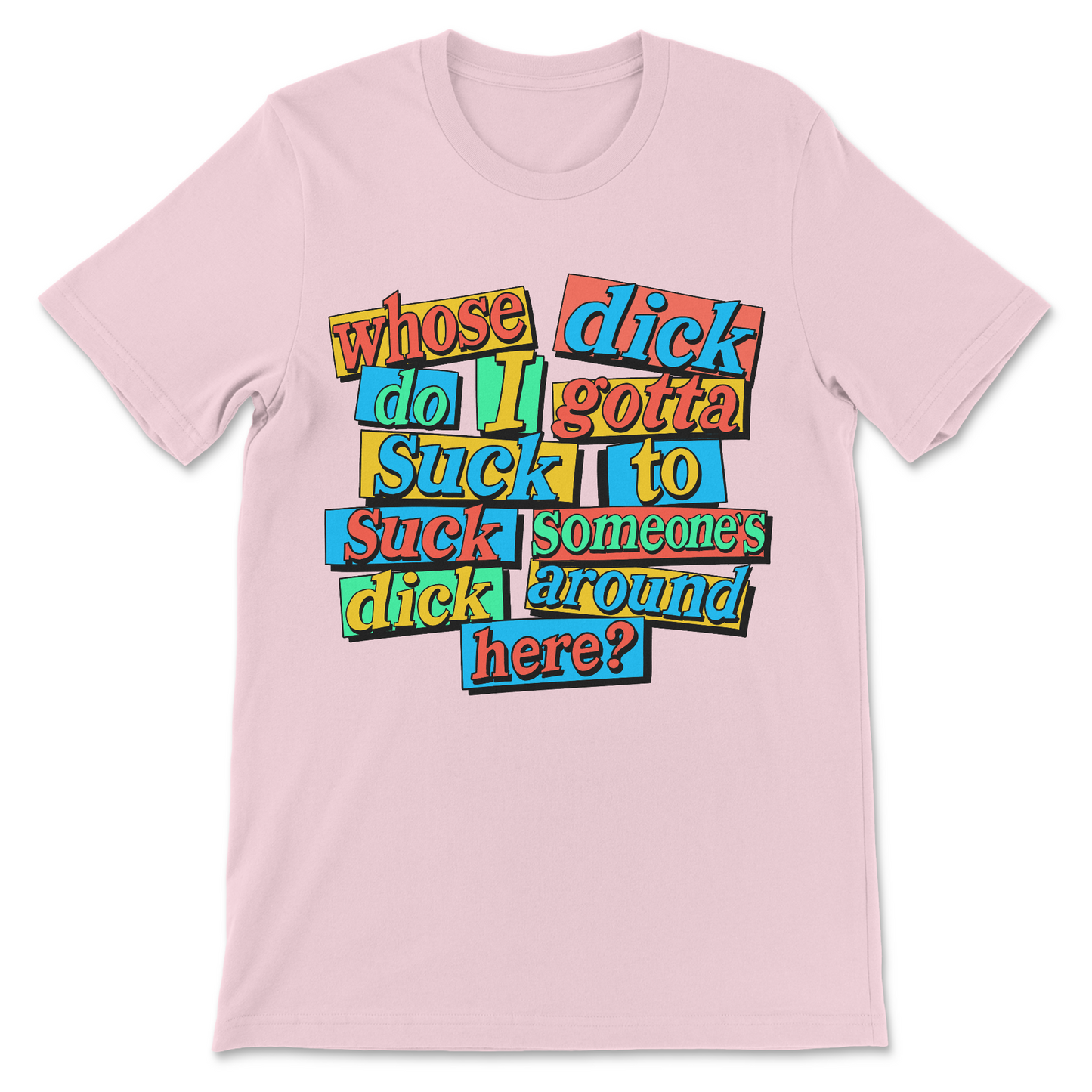 Whose Dick Do I Gotta Suck? T-Shirt