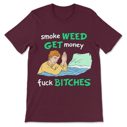 Smoke Weed, Get Money, Fuck Bitches T-Shirt