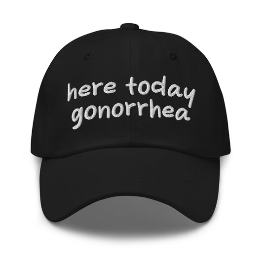 Here Today Gonorrhea dad hat, embroidered offensive slogan cap, dark humor meme hat, inappropriate quote dad cap, edgy baseball caps, ironic embroidered hat for meme lovers.
