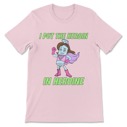 i put the heroin in heroine offensive meme shirt front view
