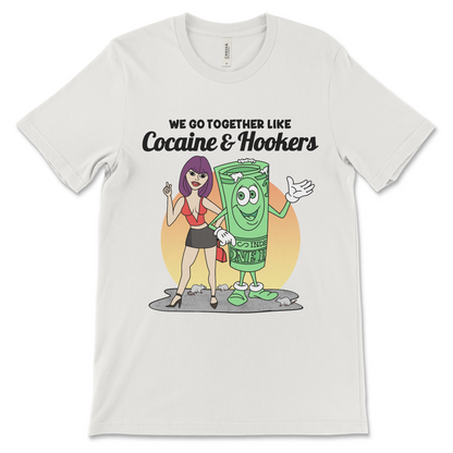 Tshirt with the phrase We Go Together Like Cocaine and Hookers, an offensive meme shirt with drug reference and vulgar relationship humor.