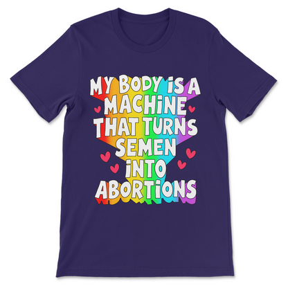 Funny abortion shirt featuring My Body Is a Machine That Turns Semen Into Abortions slogan.
