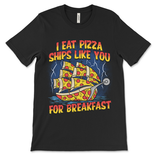Funny T-shirt that says I Eat Pizza Ships Like You For Breakfast with pizza ship design.
