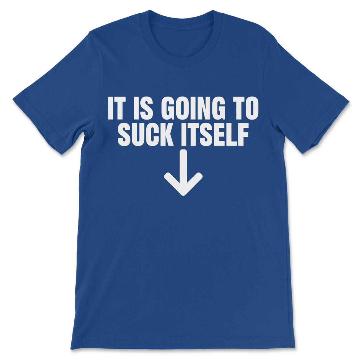 It Is Going To Suck Itself funny graphic shirt shown from the front