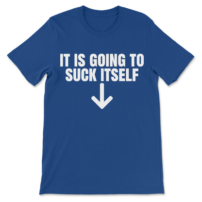 It Is Going To Suck Itself funny graphic shirt shown from the front