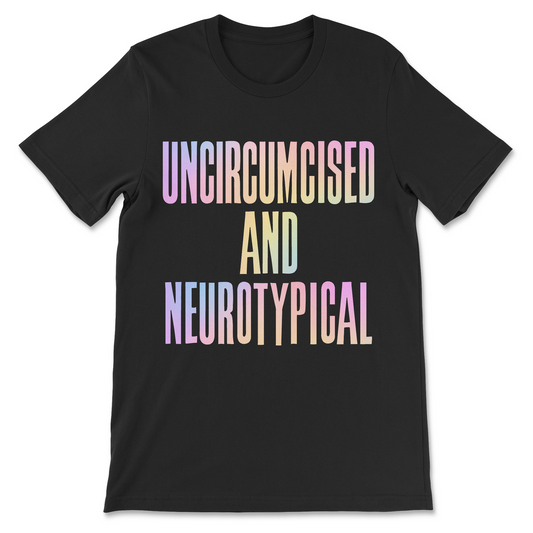 Uncircumcised and Neurotypical shirt with large pastel rainbow lettering on black, funny weird slogan graphic tee with absurd humor