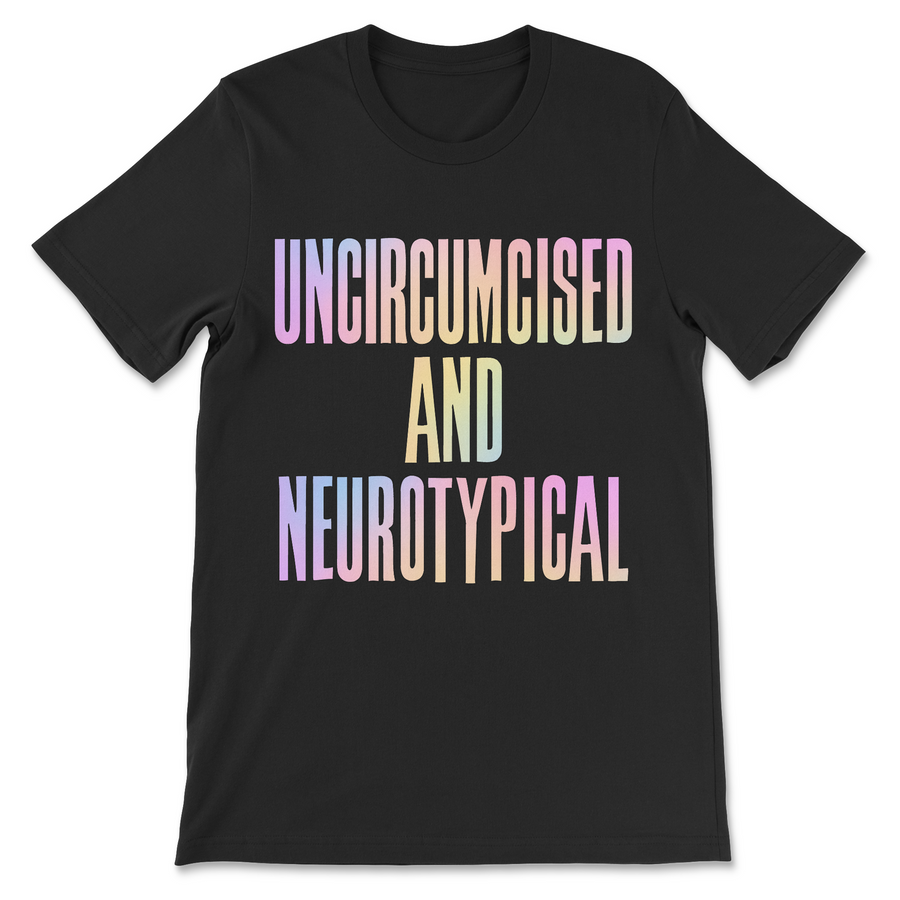Uncircumcised and Neurotypical shirt with large pastel rainbow lettering on black, funny weird slogan graphic tee with absurd humor