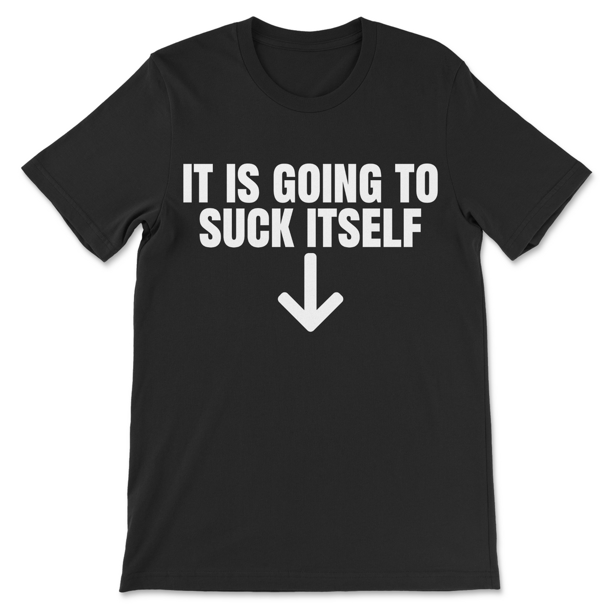 It Is Going To Suck Itself funny shirt with white text on black