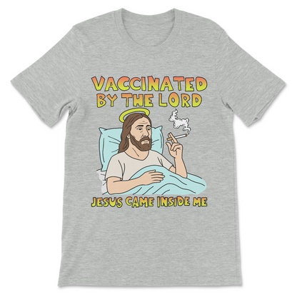 offensive NSFW vaccine Jesus joke tee, says vaccinated by the lord, Jesus came inside me 
