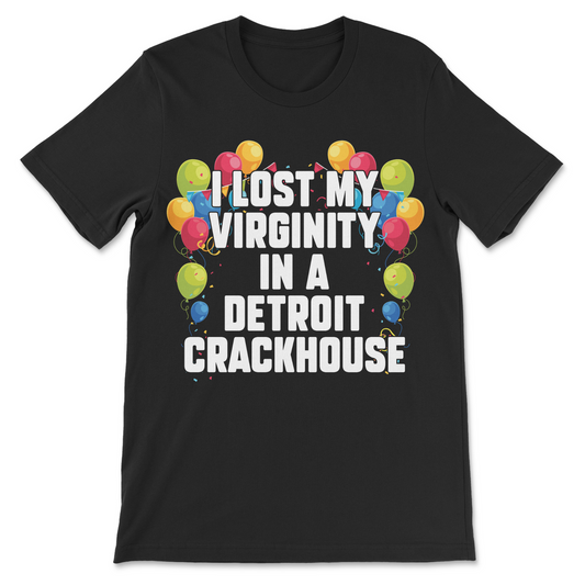 I Lost My Virginity in a Detroit Crackhouse shirt with balloons and confetti