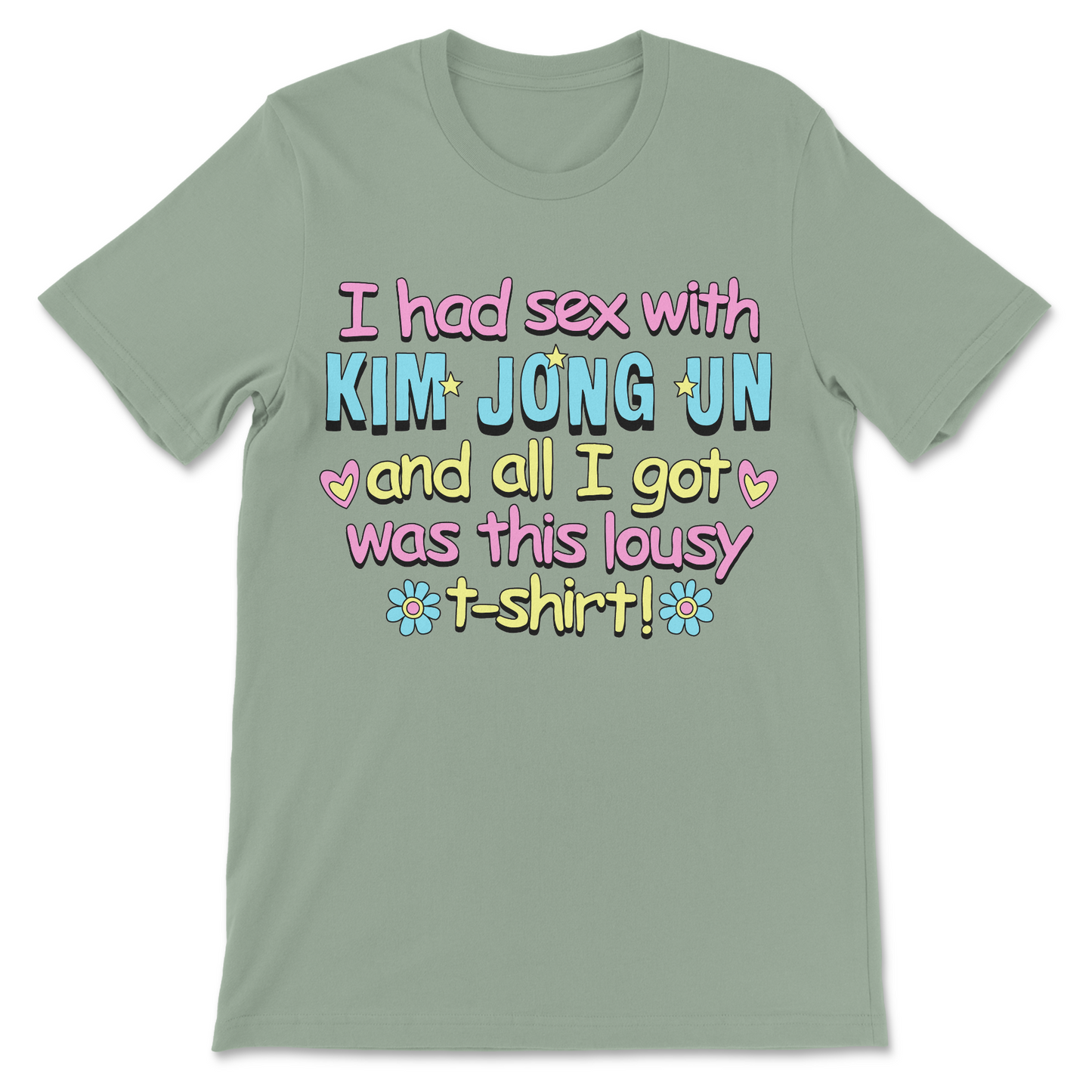 Dark humor political shirt featuring the phrase "I Had Sex With Kim Jong Un And All I Got Was This Lousy T-Shirt."
