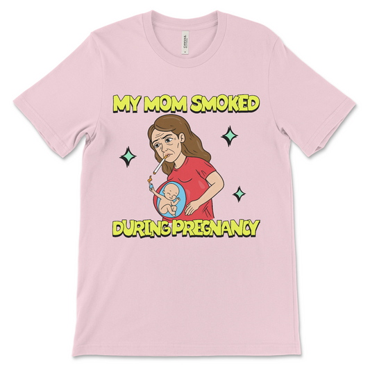 my mom smoked during pregnancy dark humor unwearable shirt

