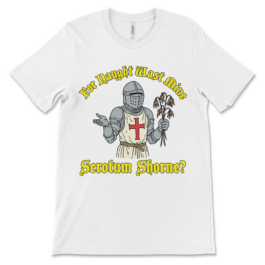 funny medieval meme shirt that says for naught wast mine scrotum shorne
