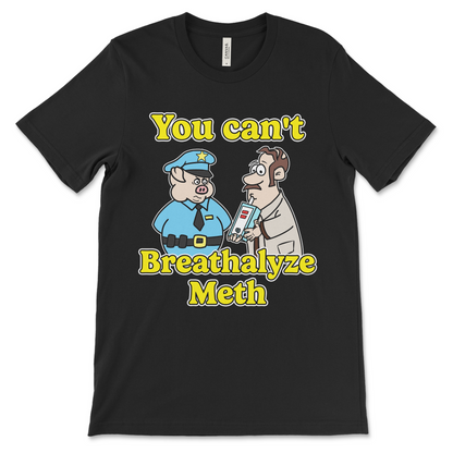 Funny offensive meth shirt with “You Can’t Breathalyze Meth” slogan