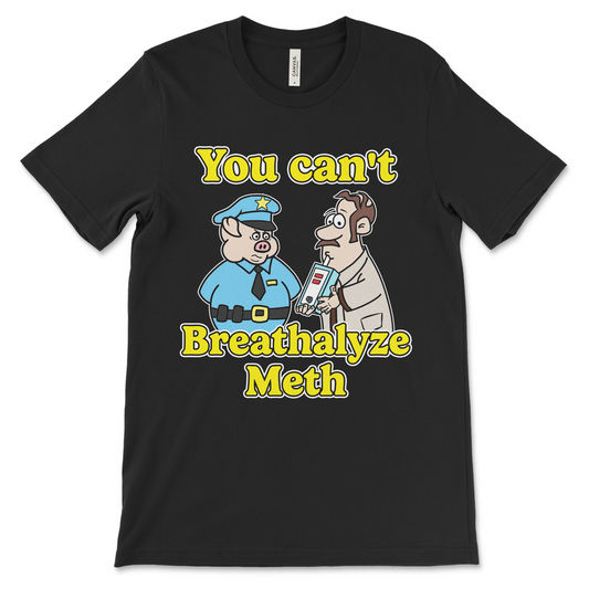 Funny offensive meth shirt with “You Can’t Breathalyze Meth” slogan