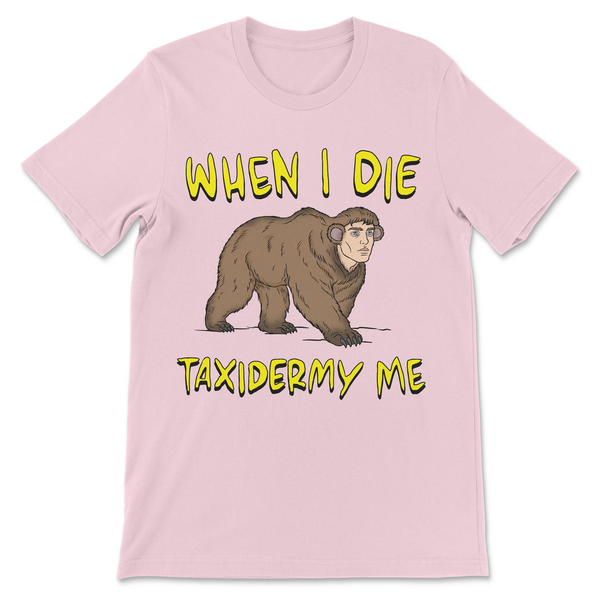 Weird human bear shirt featuring When I Die Taxidermy Me text and absurd morbid humor artwork
