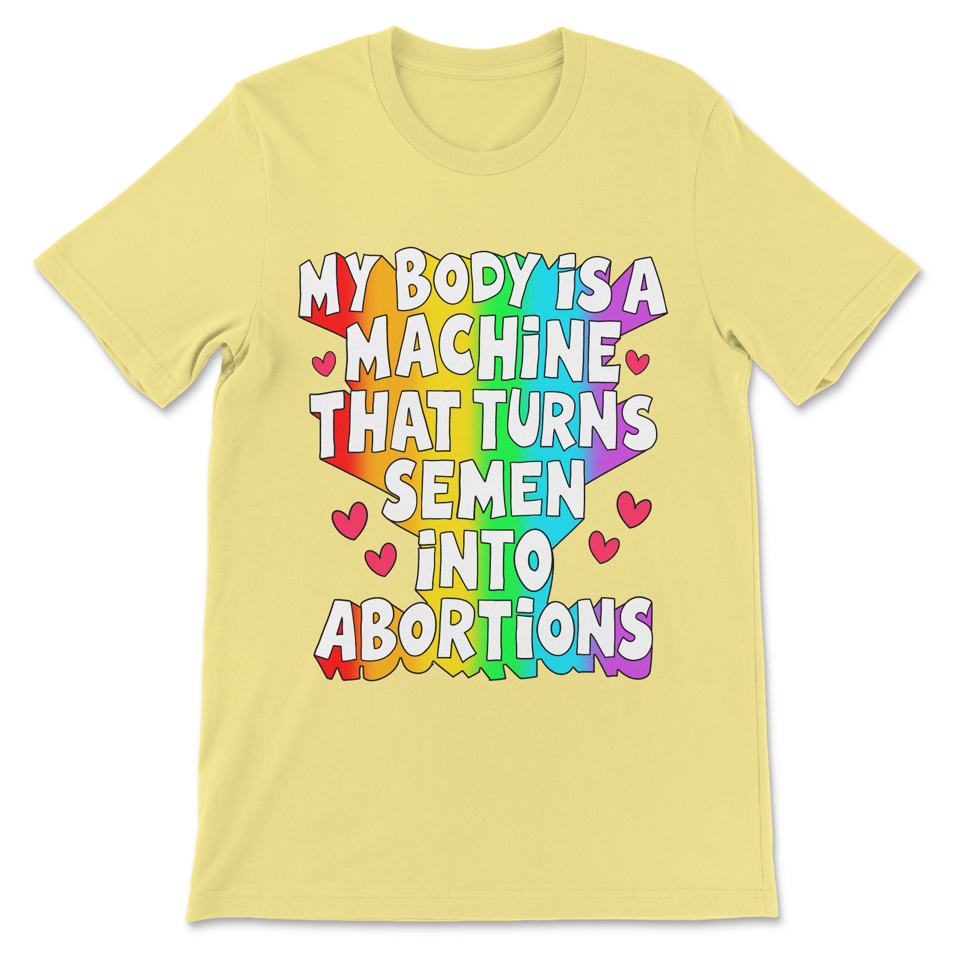 Offensive political graphic tee featuring My Body Is a Machine That Turns Semen Into Abortions.

