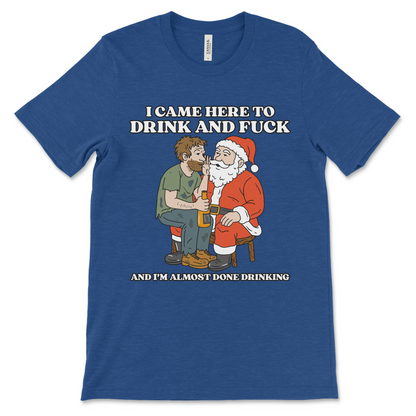 I Came Here To Drink And Fuck (And I'm Almost Done Drinking)
