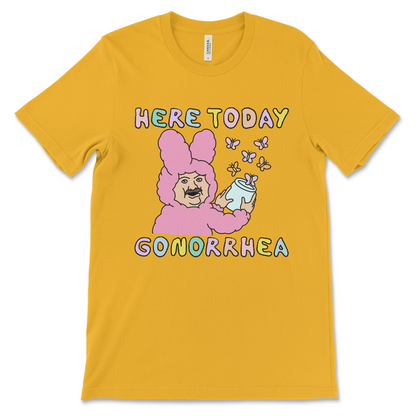 Offensive sexual humor graphic tee, Here Today Gonorrhea meme shirt for raunchy tshirt fans.
