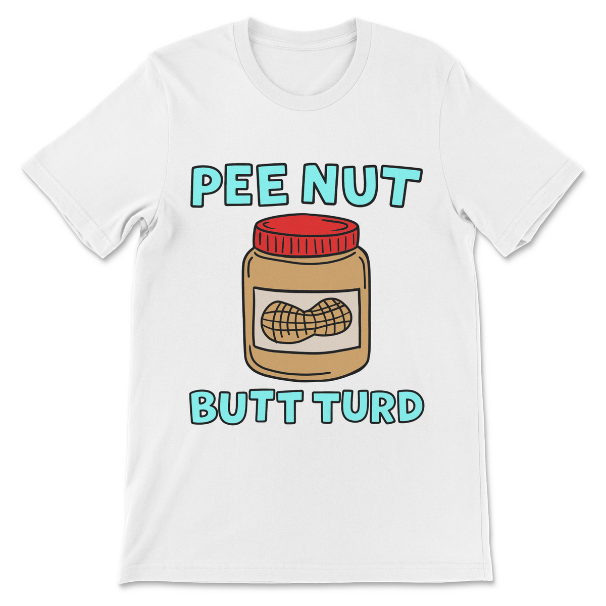 Funny peanut butter meme shirt in white displaying the words Pee Nut Butt Turd above and below an illustrated peanut butter jar.