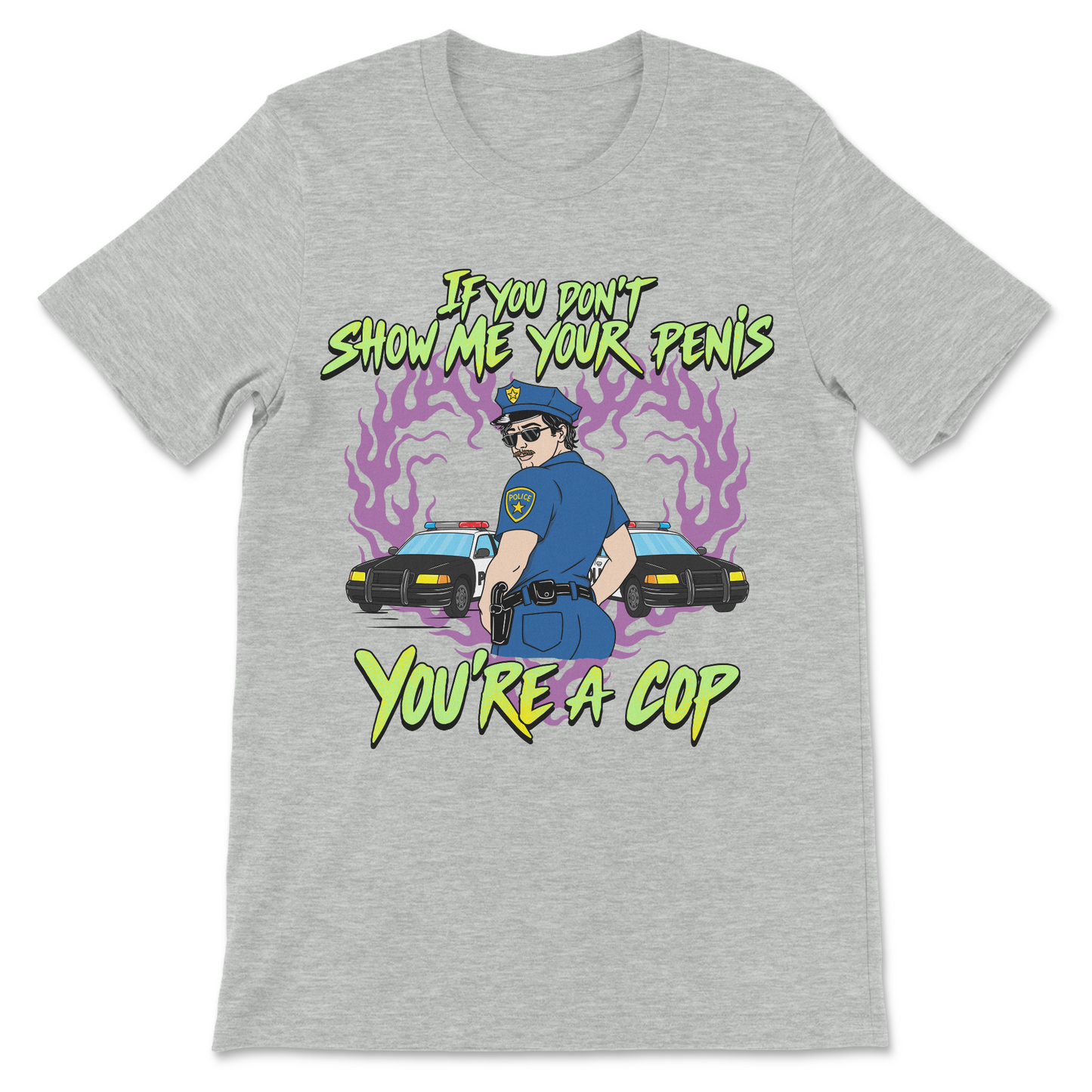 Novelty meme shirt featuring a suggestive police character and the phrase "If You Don't Show Me Your Penis You're A Cop."
