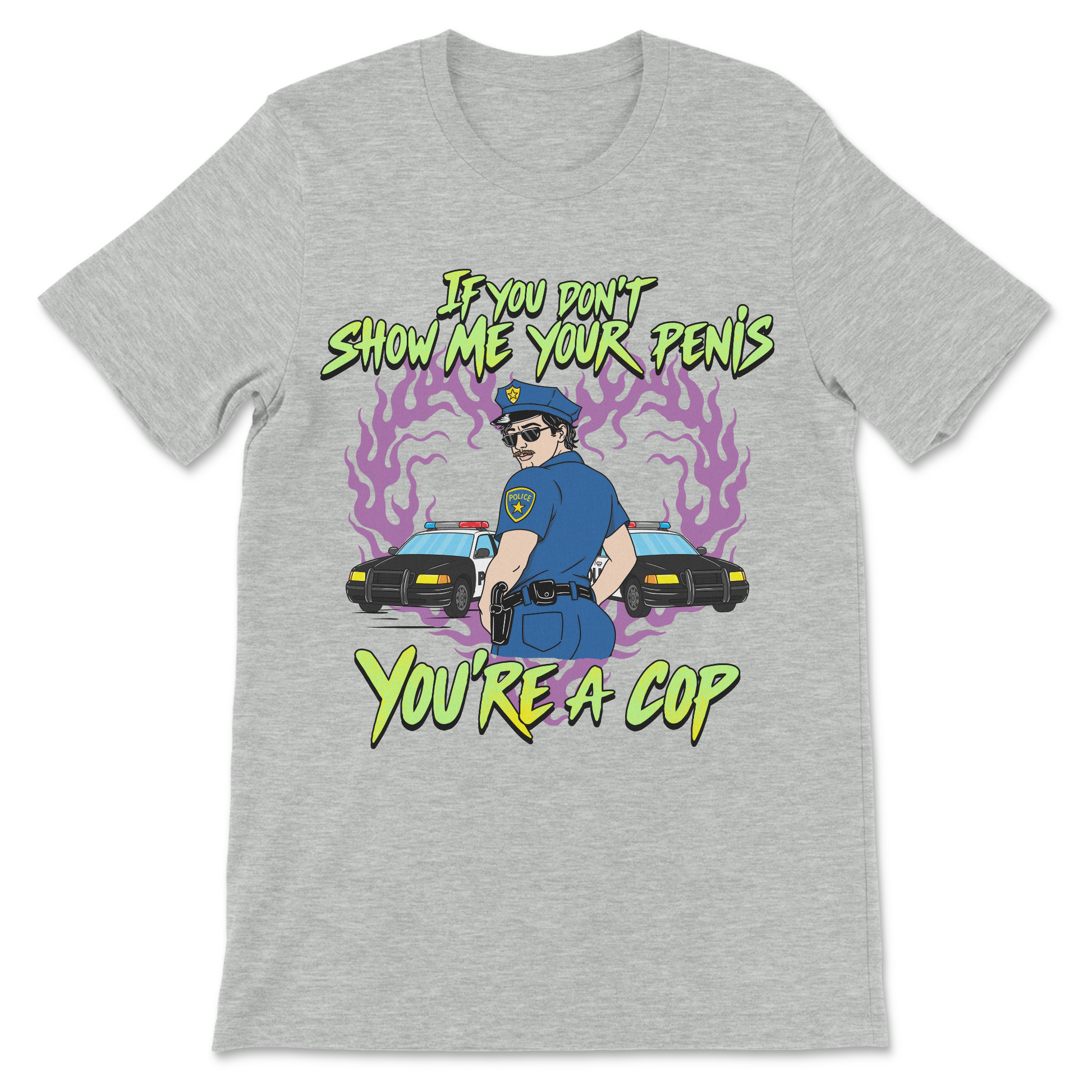 Novelty meme shirt featuring a suggestive police character and the phrase "If You Don't Show Me Your Penis You're A Cop."
