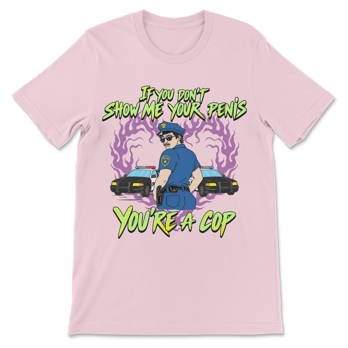 Funny offensive meme shirt featuring the phrase "If You Don't Show Me Your Penis You're A Cop" with a suggestive police officer illustration.
