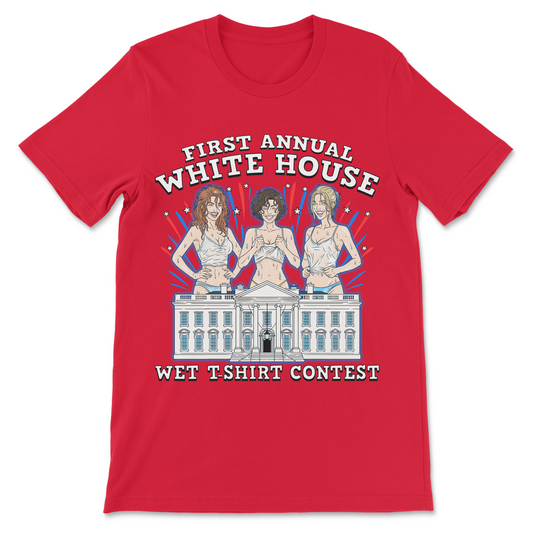 Funny political shirt featuring the phrase "First Annual White House Wet T-Shirt Contest."

