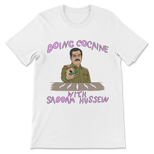 Doing Cocaine With Saddam Hussein T-Shirt