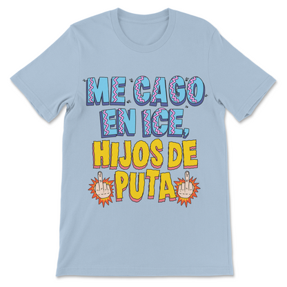 Immigrant rights protest shirt reading Me Cago en ICE Hijos de Puta with blue pink and yellow lettering, fuck ICE political artwork featuring middle fingers and Spanish language resistance messaging
